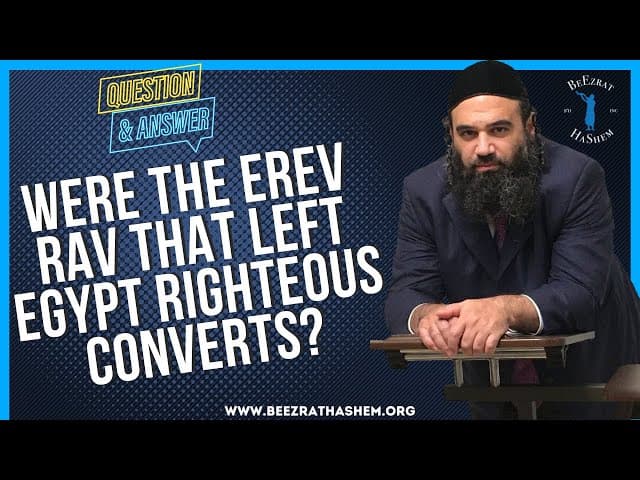   WERE THE EREV RAV THAT LEFT EGYPT RIGHTEOUS CONVERTS