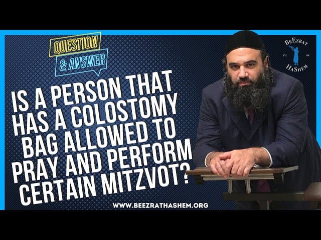 IS A PERSON THAT HAS A COLOSTOMY BAG ALLOWED TO PRAY AND PERFORM CERTAIN MITZVOT?
