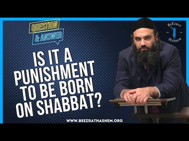   IS IT A PUNISHMENT TO BE BORN ON SHABBAT