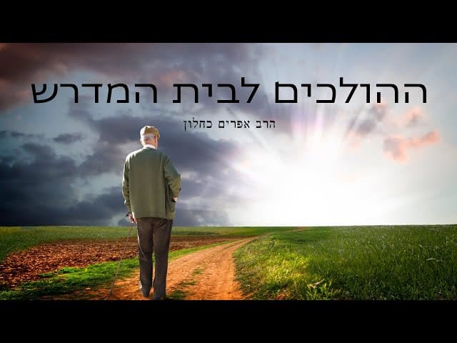 ההולכים לבית המדרש (פרקי אבות ה, יד) הרב אפרים כחלון