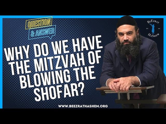  Why do we have the Mitzvah of blowing the Shofar