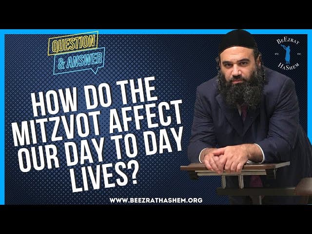   HOW DO THE MITZVOT AFFECT OUR DAY TO DAY LIVES