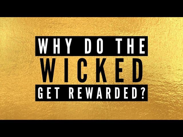 Why Do The Wicked Get Rewarded?