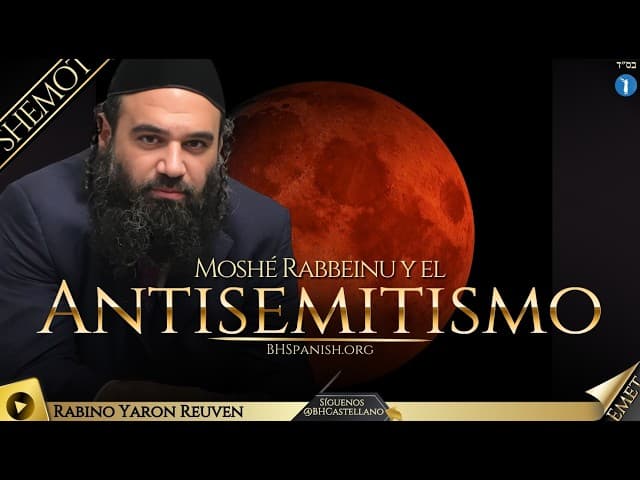 PARASHA SHEMOT -  MOSHE Y EL ANTISEMITISMO