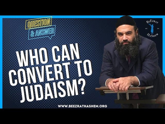 WHO CAN CONVERT TO JUDAISM?