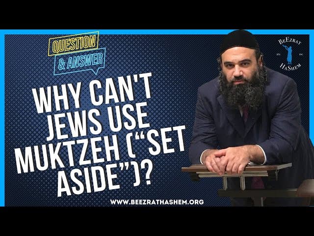 WHY CAN'T JEWS USE MUKTZEH “SET ASIDE”?