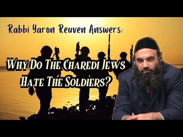 Why do the Charedi Jews hate the soldiers Rabbi Yaron Reuven answers