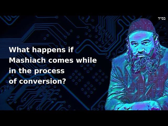 What happens if Mashiach comes while in the process of conversion?