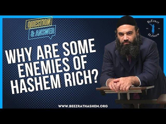   WHY ARE SOME ENEMIES OF HASHEM RICH