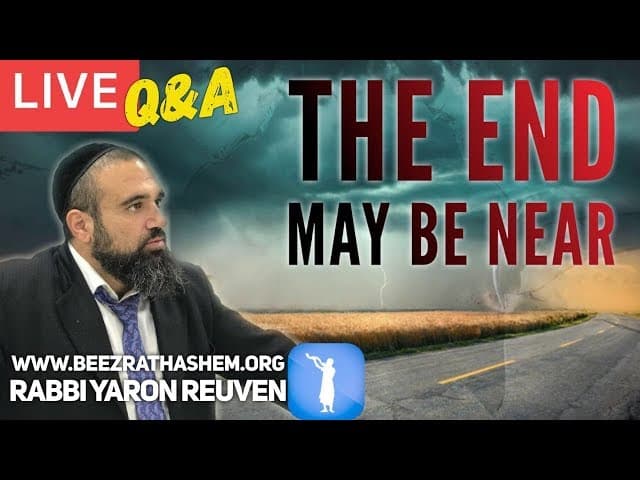 THE END MAY BE NEAR - Q&A w/ Rabbi Yaron Reuven
