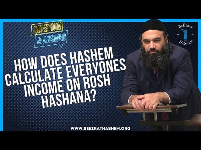HOW DOES HASHEM CALCULATE EVERYONES INCOME ON ROSH HASHANA?