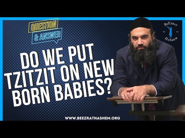 DO WE PUT TZITZIT ON NEW BORN BABIES?