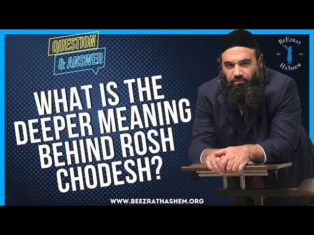 WHAT IS THE DEEPER MEANING BEHIND ROSH CHODESH?