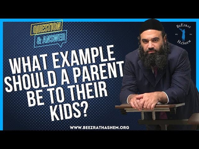   WHAT EXAMPLE SHOULD A PARENT BE TO THEIR KIDS