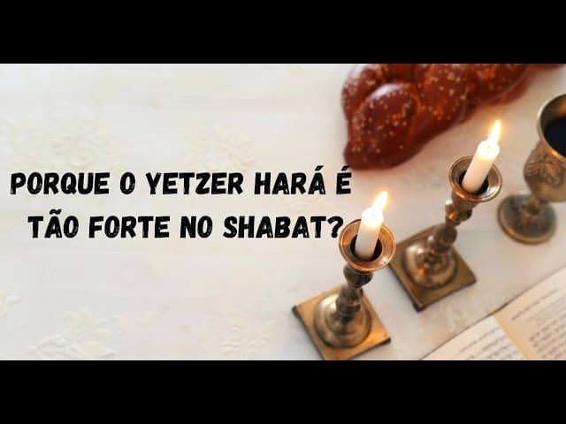 Porque o Yetzer Hará é tão forte no Shabat?