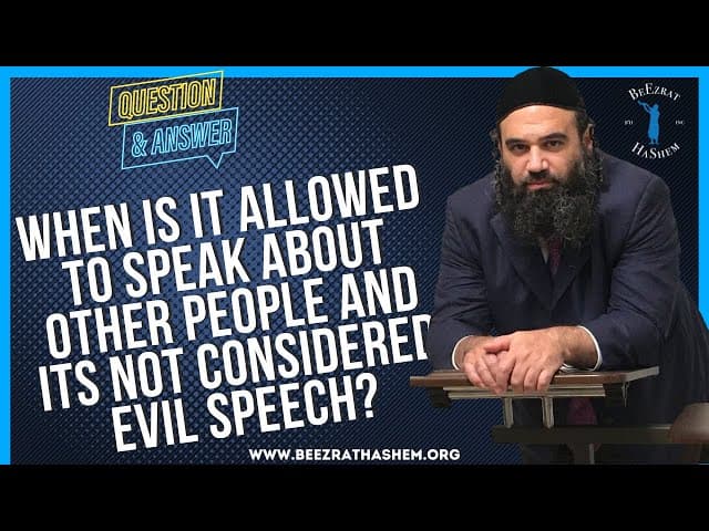   WHEN IS IT ALLOWED TO SPEAK ABOUT OTHER PEOPLE AND ITS  NOT CONSIDERED EVIL SPEECH