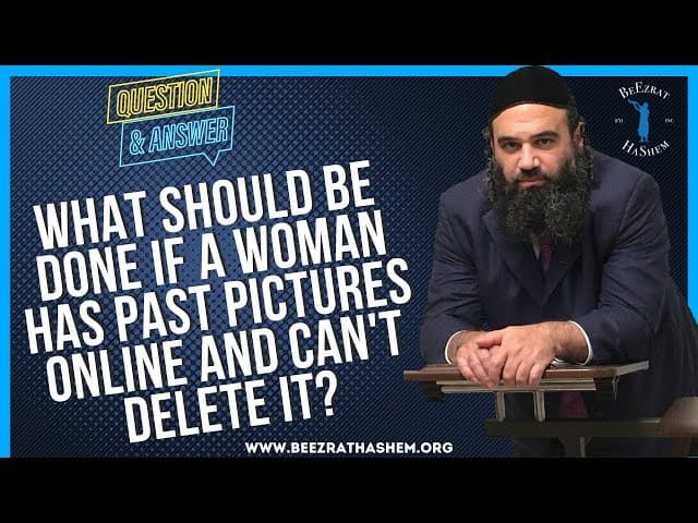 WHAT SHOULD BE DONE IF A WOMAN HAS PAST PICTURES ONLINE AND CAN'T DELETE IT?