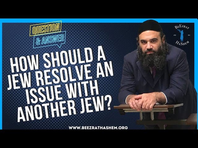HOW SHOULD A JEW RESOLVE AN ISSUE WITH ANOTHER JEW?
