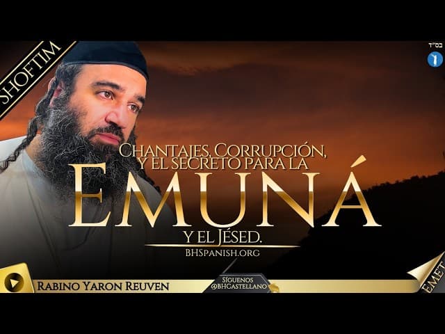 PARASHA SHOFTIM - Chantajes, corrupción y el secreto para la Emuná y el Jésed