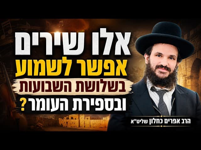 אלו שירים אפשר לשמוע בשלושת השבועות ובספירת העומר?