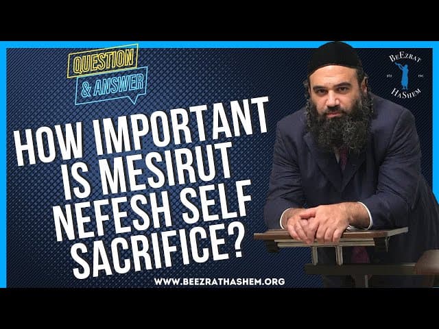   HOW IMPORTANT IS MESIRUT NEFESH SELF SACRIFICE