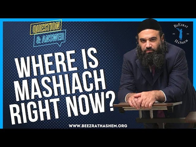 WHERE IS MASHIACH RIGHT NOW?
