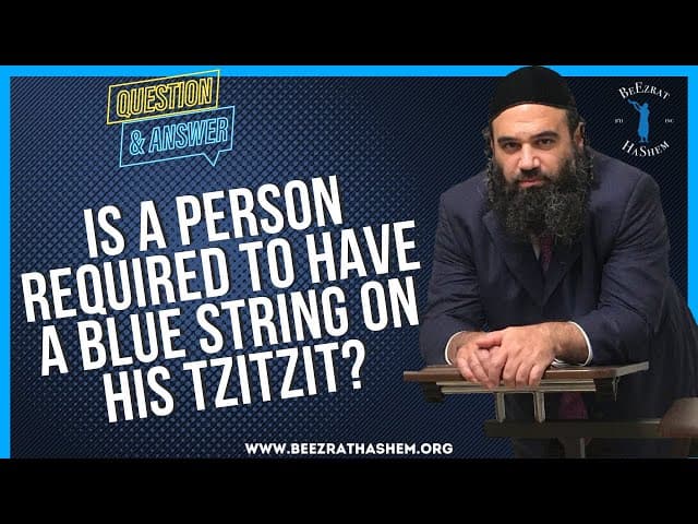 IS A PERSON REQUIRED TO HAVE A BLUE STRING ON HIS TZITZIT?