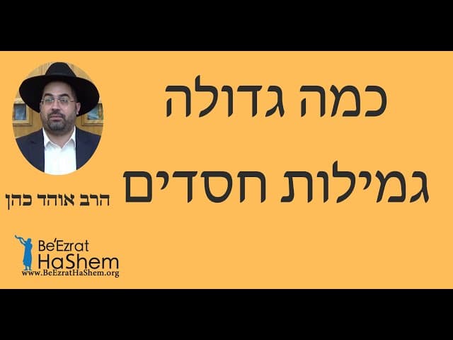 הרב אוהד כהן - כמה גדולה גמילות חסדים