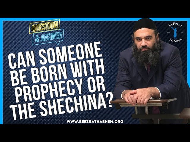   CAN SOMEONE BE BORN WITH PROPHECY OR THE SHECHINA