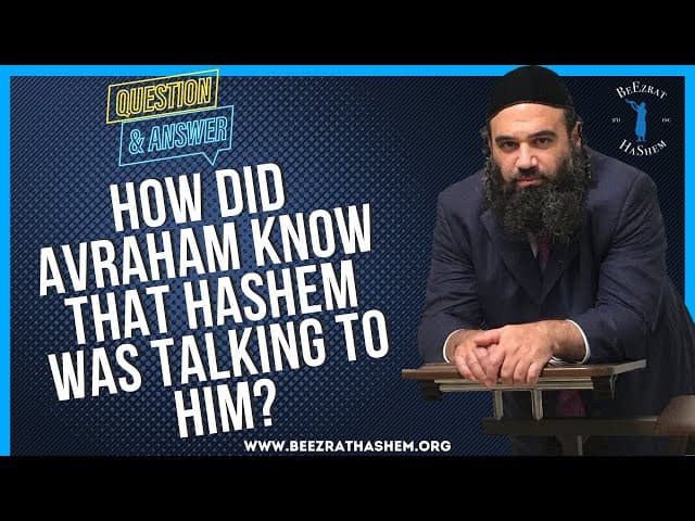   HOW DID AVRAHAM KNOW THAT HASHEM WAS TALKING TO HIM
