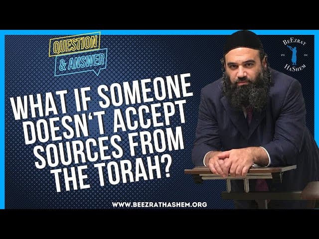   WHAT IF SOMEONE DOESN T ACCEPT SOURCES FROM THE TORAH