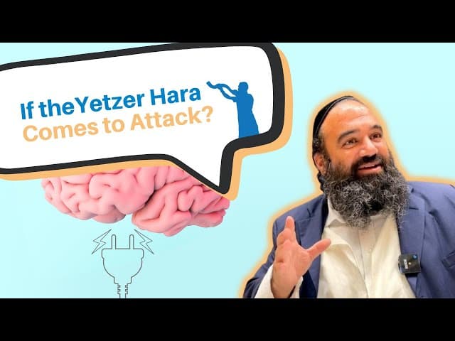What to do if the Yetzer Hara comes to attack?