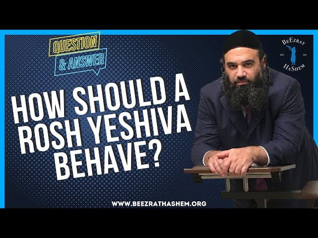   HOW SHOULD A ROSH YESHIVA BEHAVE