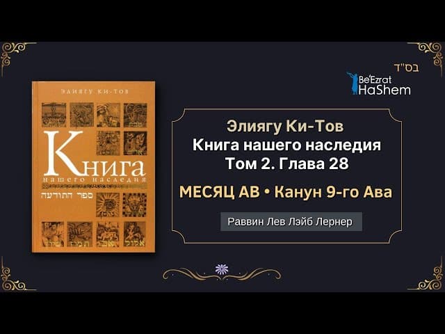 МЕСЯЦ АВ • Канун 9-го Ава | Элиягу Ки-Тов. Книга нашего наследия. Том 2. Гл.28 | Раввин Лев Лернер
