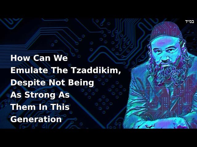 How Can We Emulate The Tzaddikim, Despite Not Being As Strong As Them In This Generation
