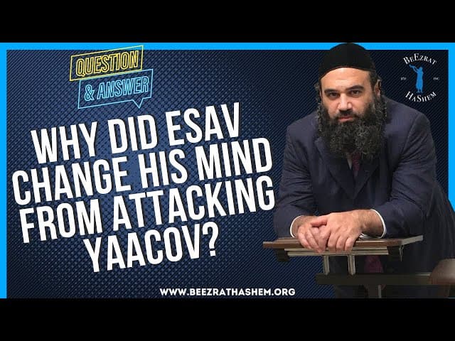 WHY DID ESAV CHANGE HIS MIND FROM ATTACKING YAACOV?