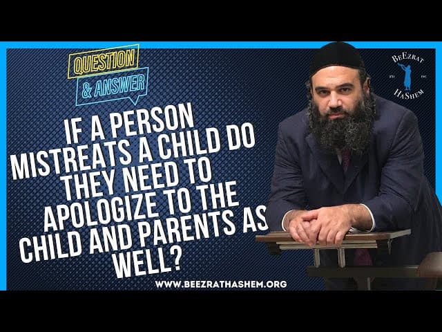 IF A PERSON MISTREATS A CHILD DO THEY NEED TO APOLOGIZE TO THE CHILD AND PARENTS AS WELL?