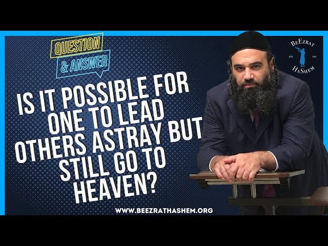   IS IT POSSIBLE FOR ONE TO LEAD OTHERS ASTRAY BUT STILL GO TO HEAVEN