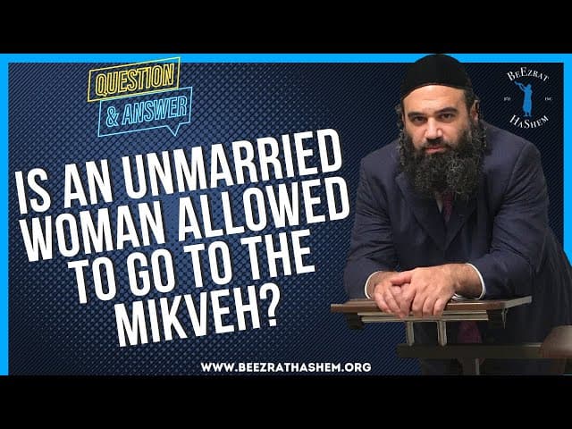   IS AN UNMARRIED WOMAN ALLOWED TO GO TO THE MIKVEH