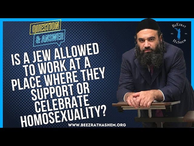 IS A JEW ALLOWED TO WORK AT A PLACE WHERE THEY SUPPORT  OR CELEBRATE HOMOSEXUALITY?