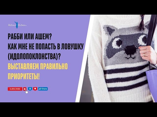 Рабби или аШем? Как мне не попасть в ловушку идолопоклонства?  Выставляем правильно приоритеты!