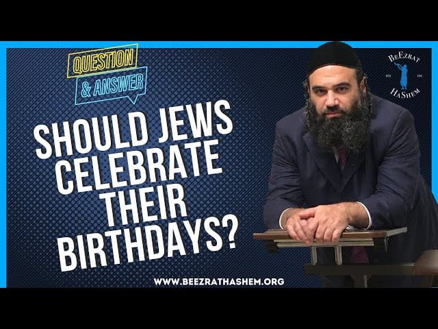 SHOULD JEWS CELEBRATE THEIR BIRTHDAYS?