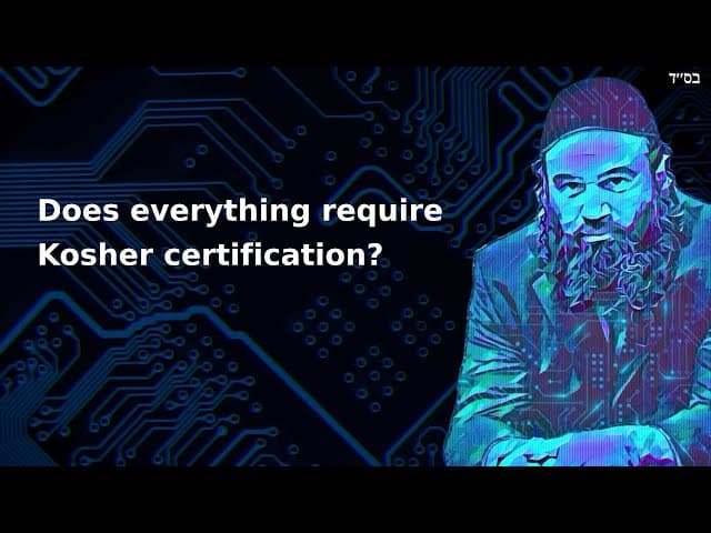 Does everything require Kosher certification?