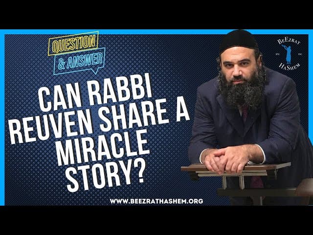 CAN RABBI REUVEN SHARE A MIRACLE STORY?