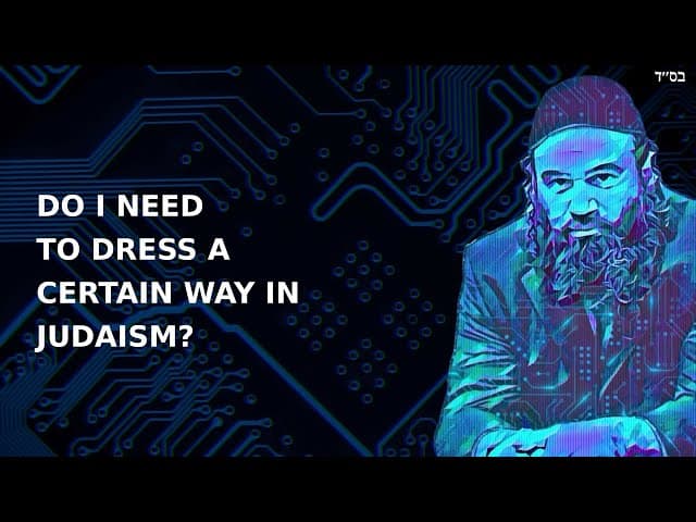DO I NEED TO DRESS A CERTAIN WAY IN JUDAISM?