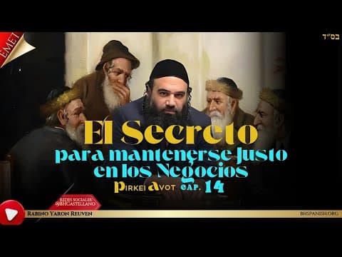 «El Secreto para mantenerse Justo en el mundo de los Negocios» Serie de Mussar, PirkeiAvot, Cap (14)