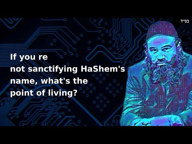 If you re not sanctifying HaShem's name, what's the point of living?