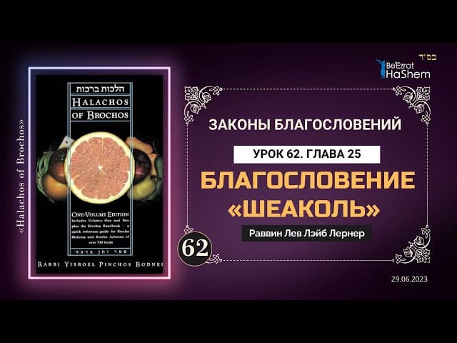 𝟔𝟐. Благословение «Шеаколь» | Законы Благословений | Глава 25 | Рабби Лев Лэйб Лернер