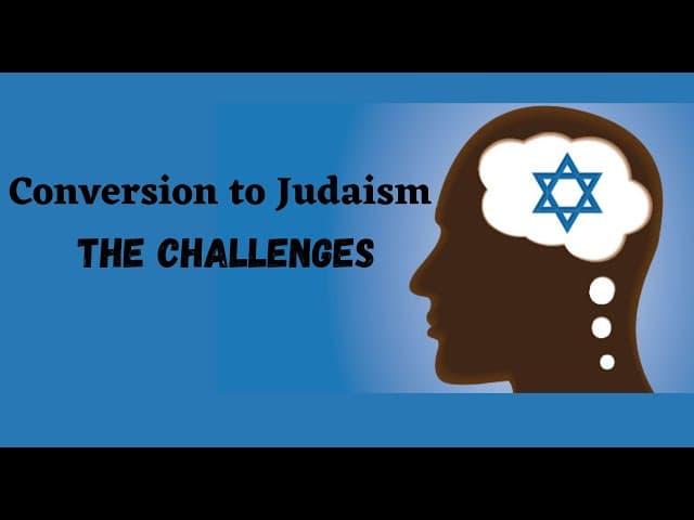 Conversion to Judaism: The Challenges