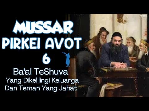 Seorang Ba'al Teshuva Dikelilingi Keluarga dan Teman Jahat - MUSSAR Pirkei Avot (6)